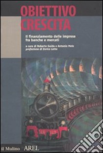 Obiettivo crescita. Il finanziamento delle imprese fra banche e mercati libro di Guida R. (cur.); Mele A. (cur.)