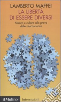 La libertà di essere diversi. Natura e cultura alla prova delle neuroscienze libro di Maffei Lamberto