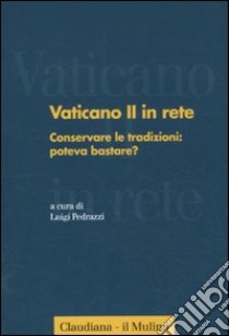 Vaticano II in rete. Vol. 2: Conservare le tradizioni: poteva bastare? libro di Pedrazzi L. (cur.)