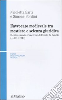 L'avvocato medievale tra mestiere e scienze giuridiche. Il «Liber cautele et doctrine» di Uberto da Bobbio (...1241-1245) libro di Sarti Nicoletta; Bordini Simone