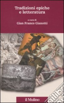 Tradizioni epiche e letteratura libro di Gianotti G. F. (cur.)