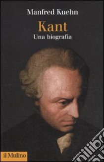 Kant. Una biografia libro di Kuehn Manfred; Bacin S. (cur.)