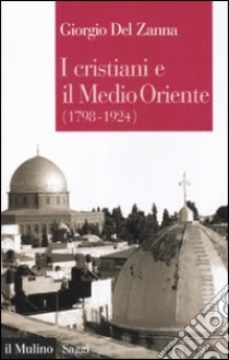 I cristiani e il Medio Oriente (1789-1924) libro di Del Zanna Giorgio