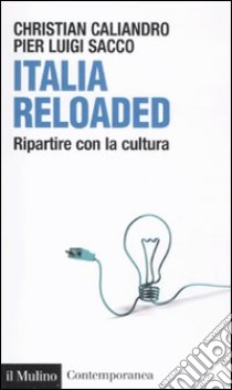 Italia reloaded. Ripartire con la cultura libro di Caliandro Christian; Sacco P. Luigi