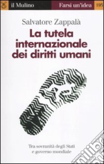 La tutela internazionale dei diritti umani. La responsabilità degli Stati e il governo mondiale libro di Zappalà Salvatore