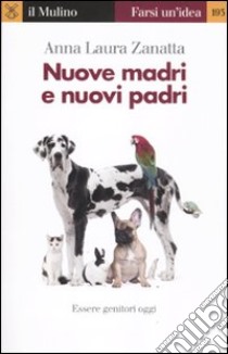 Nuove madri e nuovi padri. Essere genitori oggi libro di Zanatta Anna Laura