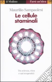 Le cellule staminali. Tra scienza, etica ed usi terapeutici libro di Sampaolesi Maurilio