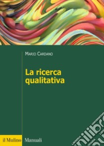 La ricerca qualitativa libro di Cardano Mario