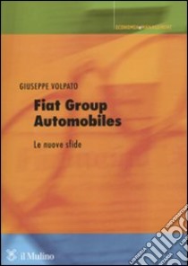 Fiat group automobiles. Le nuove sfide libro di Volpato Giuseppe