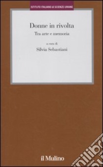 Donne in rivolta. Tra arte e memoria libro di Sebastiani S. (cur.)