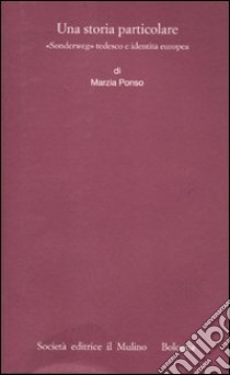 Una storia particolare. «Sonderweg» tedesco e identità europea libro di Ponso Marzia; Fondazione Bruno Kessler (cur.)