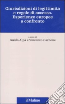 Giurisdizioni di legittimità e regole di accesso. Esperienze europee a confronto libro di Alpa G. (cur.); Carbone V. (cur.)