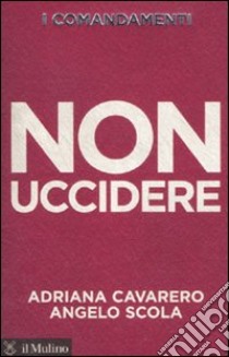 I comandamenti. Non uccidere libro di Cavarero Adriana; Scola Angelo