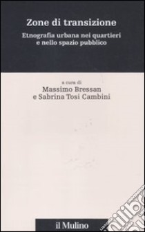 Zone di transizione. Etnografia urbana nei quartieri e nello spazio pubblico libro di Bressan M. (cur.); Tosi Cambini S. (cur.)