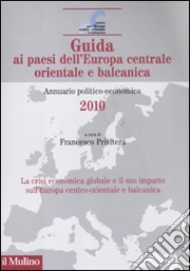 Guida ai paesi dell'Europa centrale orientale e balcanica. Annuario politico-economico 2010 libro di Privitera F. (cur.)