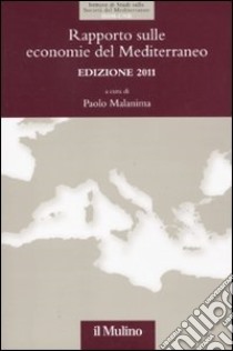 Rapporto sulle economie del Mediterraneo 2011 libro di Malanima P. (cur.)