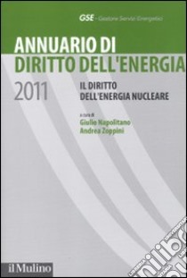 Annuario di diritto dell'energia 2011. Il diritto dell'energia nucleare libro di Napolitano G. (cur.); Zoppini A. (cur.)