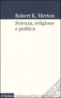 Scienza, religione e politica libro di Merton Robert K.; Bucchi M. (cur.)