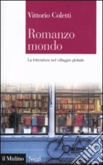 Romanzo mondo. La letteratura nel villaggio globale libro di Coletti Vittorio