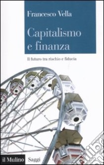 Capitalismo e finanza. Il futuro tra rischio e fiducia libro di Vella Francesco