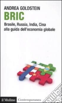 Bric. Brasile, Russia, India, Cina alla guida dell'economia globale libro di Goldstein Andrea