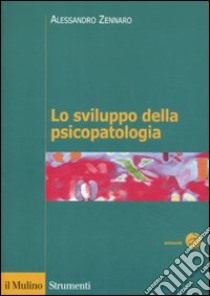 Lo sviluppo della psicopatologia. Fattori biologici, ambientali e relazionali libro di Zennaro Alessandro