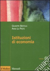 Istituzioni di economia libro di Bertola Giuseppe; Lo Prete Anna