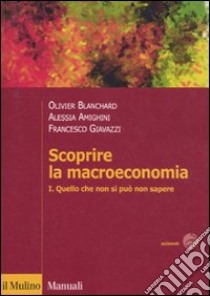 Scoprire la macroeconomia. Vol. 1: Quello che non si può non sapere libro di Blanchard Olivier; Giavazzi Francesco; Amighini Alessia