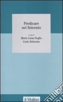 Predicare nel Seicento libro di Doglio M. L. (cur.); Delcorno C. (cur.)