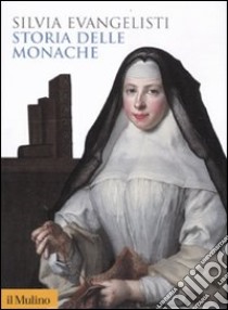 Storia delle monache 1450-1700 libro di Evangelisti Silvia