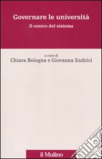 Governare le università. Il centro del sistema libro di Bologna C. (cur.); Endrici G. (cur.)