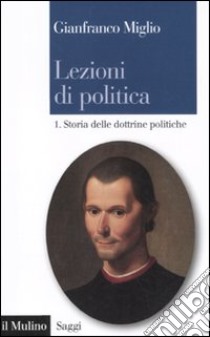 Lezioni di politica. Vol. 1: Storia delle dottrine politiche libro di Miglio Gianfranco; Bianchi D. G. (cur.)