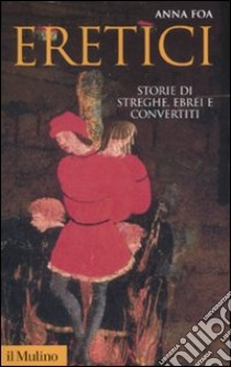 Eretici. Storie di streghe, ebrei e convertiti libro di Foa Anna