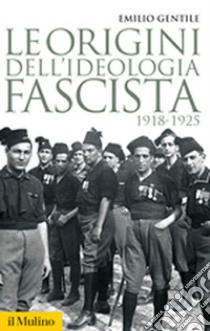 Le origini dell'ideologia fascista. 1918-1925 libro di Gentile Emilio