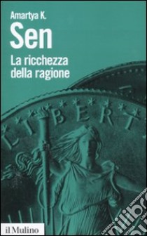 La ricchezza della ragione. Denaro, valori, identità libro di Sen Amartya K.