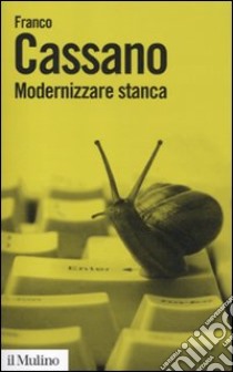 Modernizzare stanca. Perdere tempo, guadagnare tempo libro di Cassano Franco