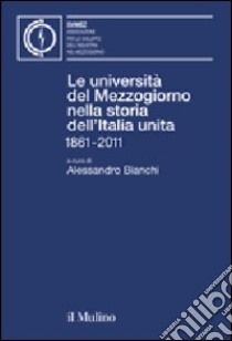 Le università del Mezzogiorno nella storia dell'Italia unita 1861-2011 libro di Bianchi A. (cur.)