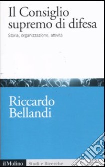 Il consiglio supremo di difesa. Storia, organizzazione, attività libro di Bellandi Riccardo