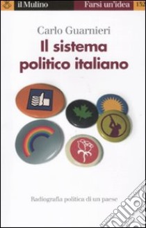 Il sistema politico italiano. Radiografia politica di un paese e delle sue crisi libro di Guarnieri Carlo