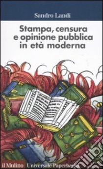 Stampa, censura e opinione pubblica in età moderna libro di Landi Sandro