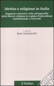 Diritto e religione in Italia. Rapporto nazionale sulla salvaguardia della libertà religiosa in regime di pluralismo confessionale e culturale libro di Domianello S. (cur.)