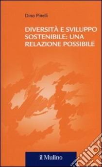 Diversità e sviluppo sostenibile: una relazione possibile libro di Pinelli Dino