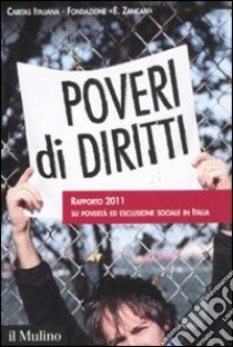 Poveri di diritti. Rapporto 2011 su povertà ed esclusione sociale in Italia libro di Caritas italiana (cur.); Fondazione E. Zancan (cur.)