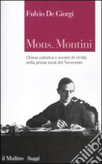 Mons. Montini. Chiesa cattolica e scontri di civiltà nella prima metà del Novecento libro di De Giorgi Fulvio