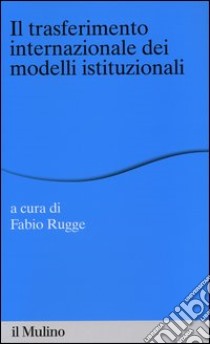 Il trasferimento internazionale dei modelli istituzionali libro di Rugge F. (cur.)