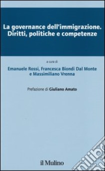 La governance dell'immigrazione. Diritti, politiche e competenze libro di Rossi E. (cur.); Biondi Dal Monte F. (cur.); Vrenna M. (cur.)