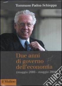 Due anni di governo dell'economia (maggio 2006 - maggio 2008) libro di Padoa Schioppa Tommaso; Fenu C. M. (cur.); Padoa Schioppa A. (cur.)