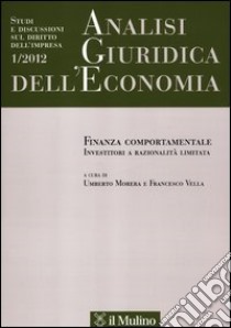 Analisi giuridica dell'economia (2012). Vol. 1: Finanza comportamentale. Investitori a razionalità limitata libro di Morera U. (cur.); Vella F. (cur.)