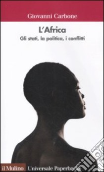 L'Africa. Gli stati, la politica, i conflitti libro di Carbone Giovanni