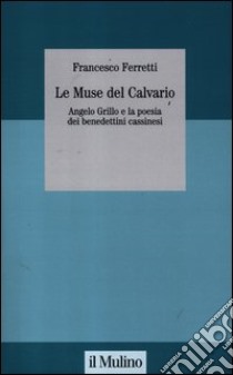 Le muse del Calvario. Angelo Grillo e la poesia dei benedettini cassinesi libro di Ferretti Francesco